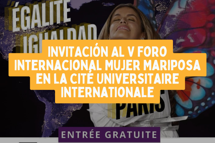 París “La Igualdad es Posible” V Foro Internacional Mujer Mariposa en la Cité Universitaire Internationale